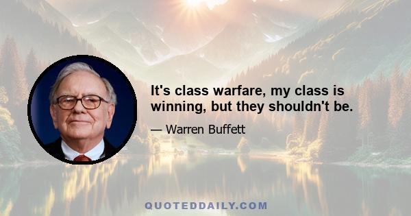 It's class warfare, my class is winning, but they shouldn't be.