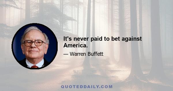 It's never paid to bet against America.