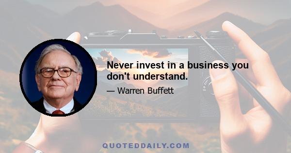 Never invest in a business you don't understand.