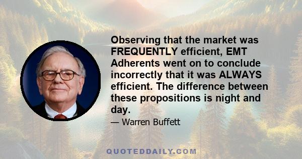 Observing that the market was FREQUENTLY efficient, EMT Adherents went on to conclude incorrectly that it was ALWAYS efficient. The difference between these propositions is night and day.