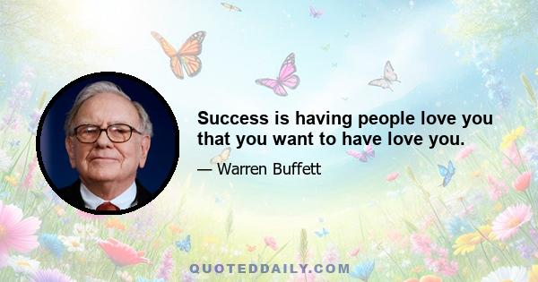 Success is having people love you that you want to have love you.