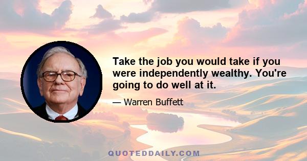 Take the job you would take if you were independently wealthy. You're going to do well at it.