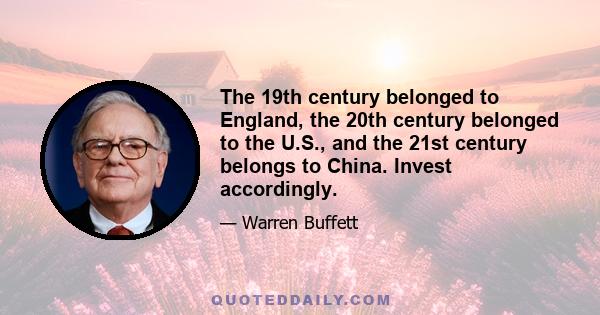 The 19th century belonged to England, the 20th century belonged to the U.S., and the 21st century belongs to China. Invest accordingly.