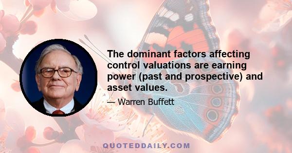 The dominant factors affecting control valuations are earning power (past and prospective) and asset values.