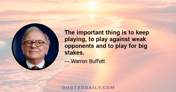 The important thing is to keep playing, to play against weak opponents and to play for big stakes.