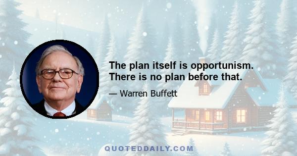 The plan itself is opportunism. There is no plan before that.