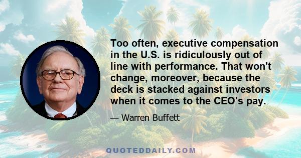 Too often, executive compensation in the U.S. is ridiculously out of line with performance. That won't change, moreover, because the deck is stacked against investors when it comes to the CEO's pay. The upshot is that a 