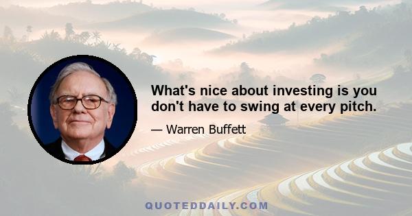 What's nice about investing is you don't have to swing at every pitch.