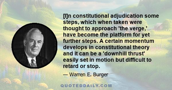 [I]n constitutional adjudication some steps, which when taken were thought to approach 'the verge,' have become the platform for yet further steps. A certain momentum develops in constitutional theory and it can be a