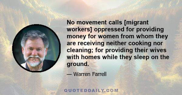 No movement calls [migrant workers] oppressed for providing money for women from whom they are receiving neither cooking nor cleaning; for providing their wives with homes while they sleep on the ground.