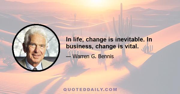 In life, change is inevitable. In business, change is vital.