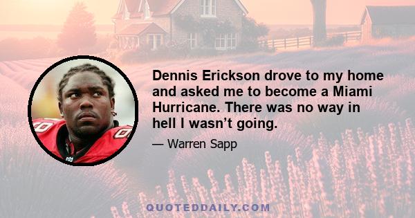 Dennis Erickson drove to my home and asked me to become a Miami Hurricane. There was no way in hell I wasn’t going.