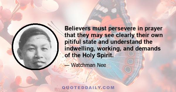 Believers must persevere in prayer that they may see clearly their own pitiful state and understand the indwelling, working, and demands of the Holy Spirit.