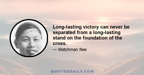 Long-lasting victory can never be separated from a long-lasting stand on the foundation of the cross.