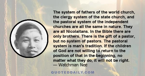 The system of fathers of the world church, the clergy system of the state church, and the pastoral system of the independent churches are all the same in nature. They are all Nicolaitans. In the Bible there are only