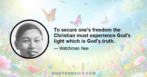 To secure one's freedom the Christian must experience God's light which is God's truth.