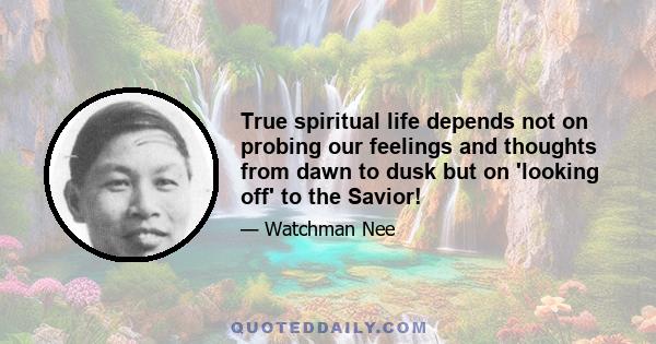 True spiritual life depends not on probing our feelings and thoughts from dawn to dusk but on 'looking off' to the Savior!