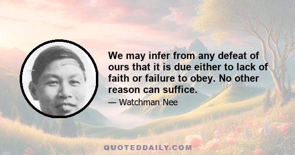 We may infer from any defeat of ours that it is due either to lack of faith or failure to obey. No other reason can suffice.