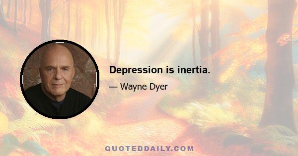 Depression is inertia.