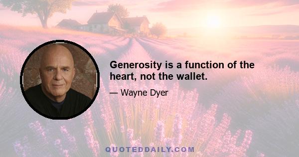 Generosity is a function of the heart, not the wallet.