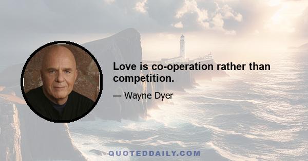 Love is co-operation rather than competition.