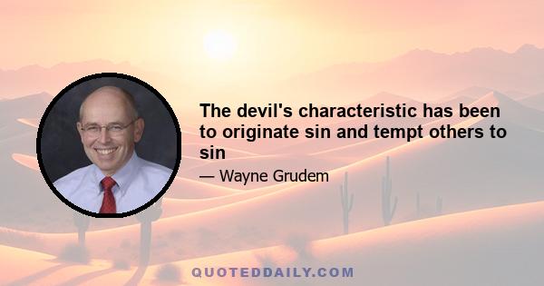 The devil's characteristic has been to originate sin and tempt others to sin