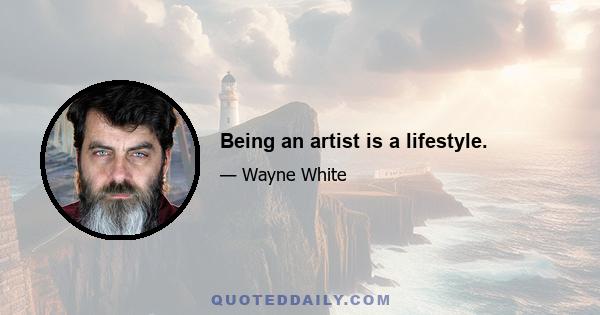 Being an artist is a lifestyle.