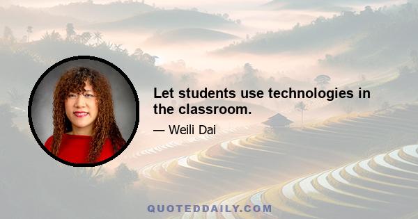 Let students use technologies in the classroom.