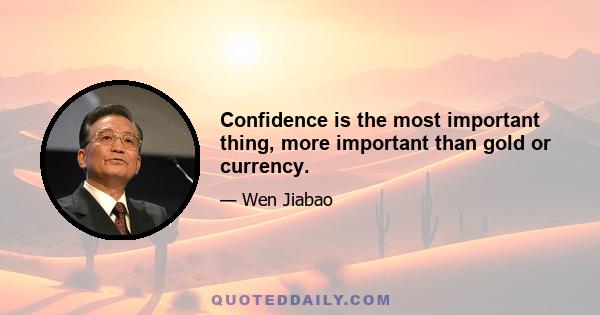 Confidence is the most important thing, more important than gold or currency.