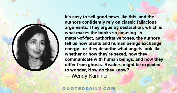 It's easy to sell good news like this, and the authors confidently rely on classic fallacious arguments. They argue by declaration, which is what makes the books so amusing. In matter-of-fact, authoritative tones, the