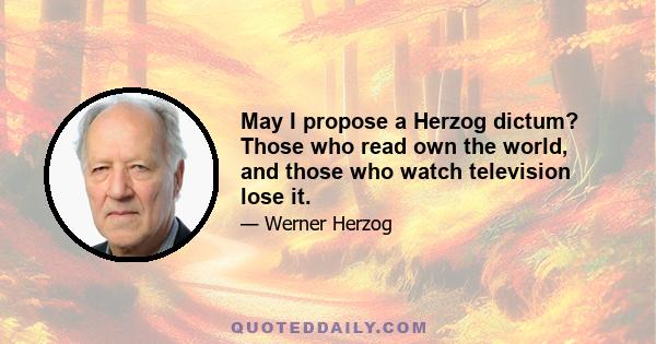 May I propose a Herzog dictum? Those who read own the world, and those who watch television lose it.