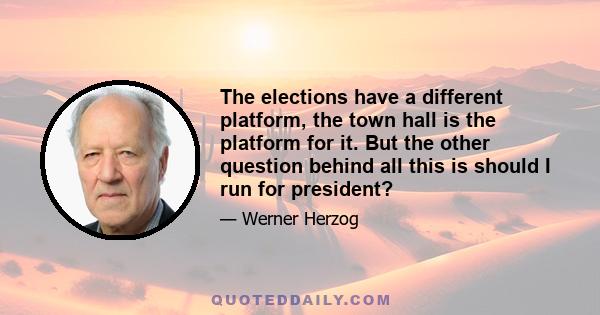 The elections have a different platform, the town hall is the platform for it. But the other question behind all this is should I run for president?