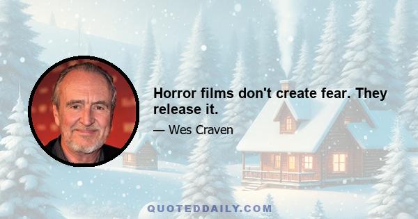 Horror films don't create fear. They release it.