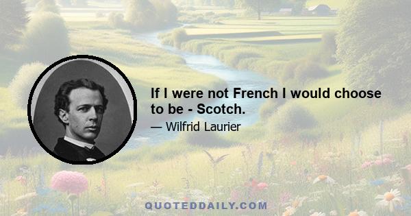 If I were not French I would choose to be - Scotch.