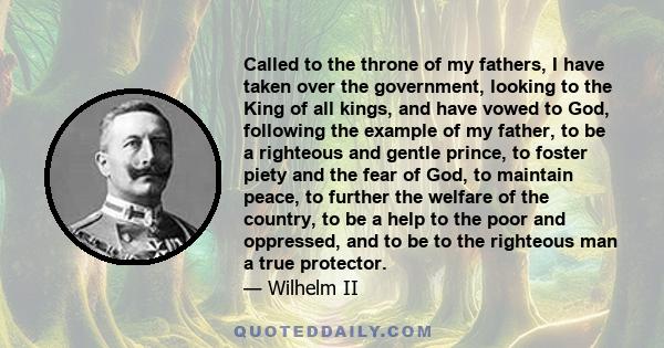 Called to the throne of my fathers, I have taken over the government, looking to the King of all kings, and have vowed to God, following the example of my father, to be a righteous and gentle prince, to foster piety and 