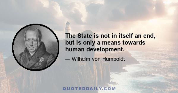 The State is not in itself an end, but is only a means towards human development.