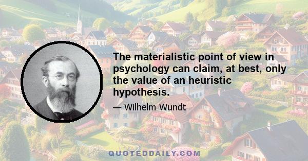 The materialistic point of view in psychology can claim, at best, only the value of an heuristic hypothesis.