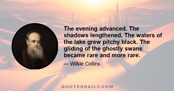 The evening advanced. The shadows lengthened. The waters of the lake grew pitchy black. The gliding of the ghostly swans became rare and more rare.