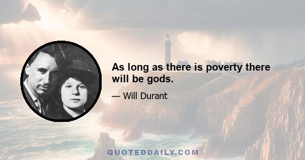 As long as there is poverty there will be gods.