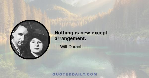 Nothing is new except arrangement.