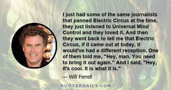 I just had some of the same journalists that panned Electric Circus at the time, they just listened to Universal Mind Control and they loved it. And then they went back to tell me that Electric Circus, if it came out at 