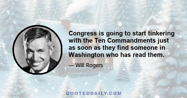 Congress is going to start tinkering with the Ten Commandments just as soon as they find someone in Washington who has read them.