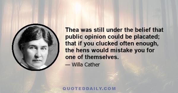 Thea was still under the belief that public opinion could be placated; that if you clucked often enough, the hens would mistake you for one of themselves.