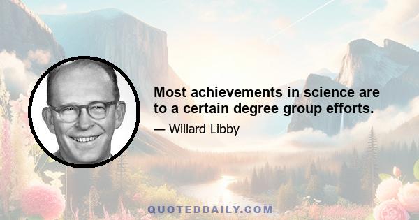 Most achievements in science are to a certain degree group efforts.