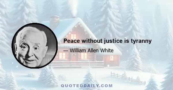 Peace without justice is tyranny