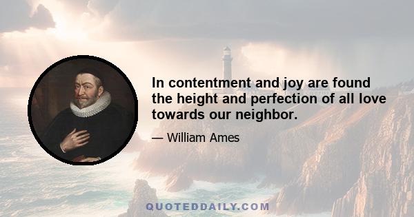 In contentment and joy are found the height and perfection of all love towards our neighbor.