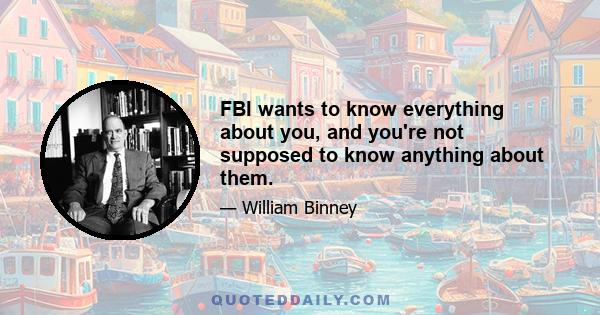 FBI wants to know everything about you, and you're not supposed to know anything about them.