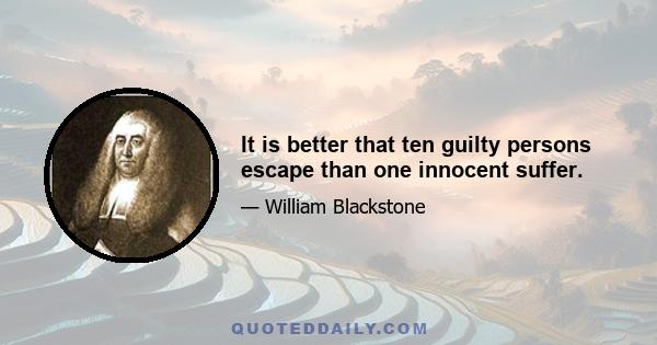 It is better that ten guilty persons escape than one innocent suffer.