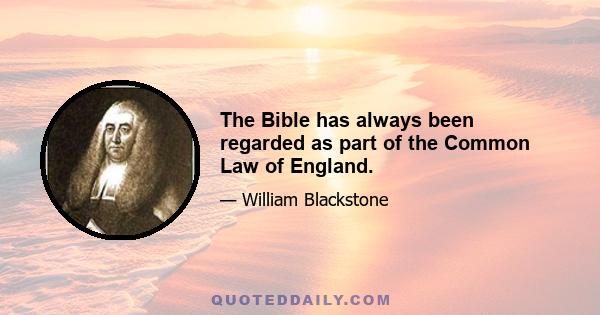 The Bible has always been regarded as part of the Common Law of England.