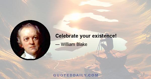Celebrate your existence!